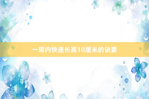 一周内快速长高10厘米的诀要