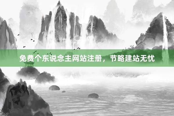 免费个东说念主网站注册，节略建站无忧